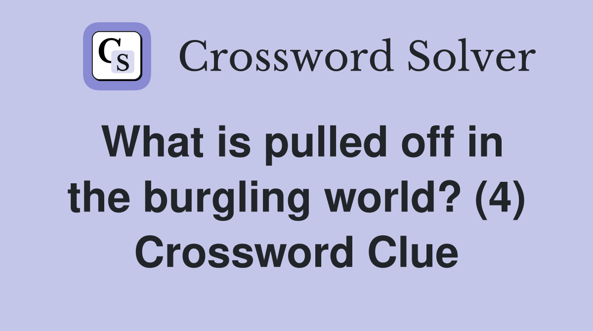 What is pulled off in the burgling world? (4) Crossword Clue