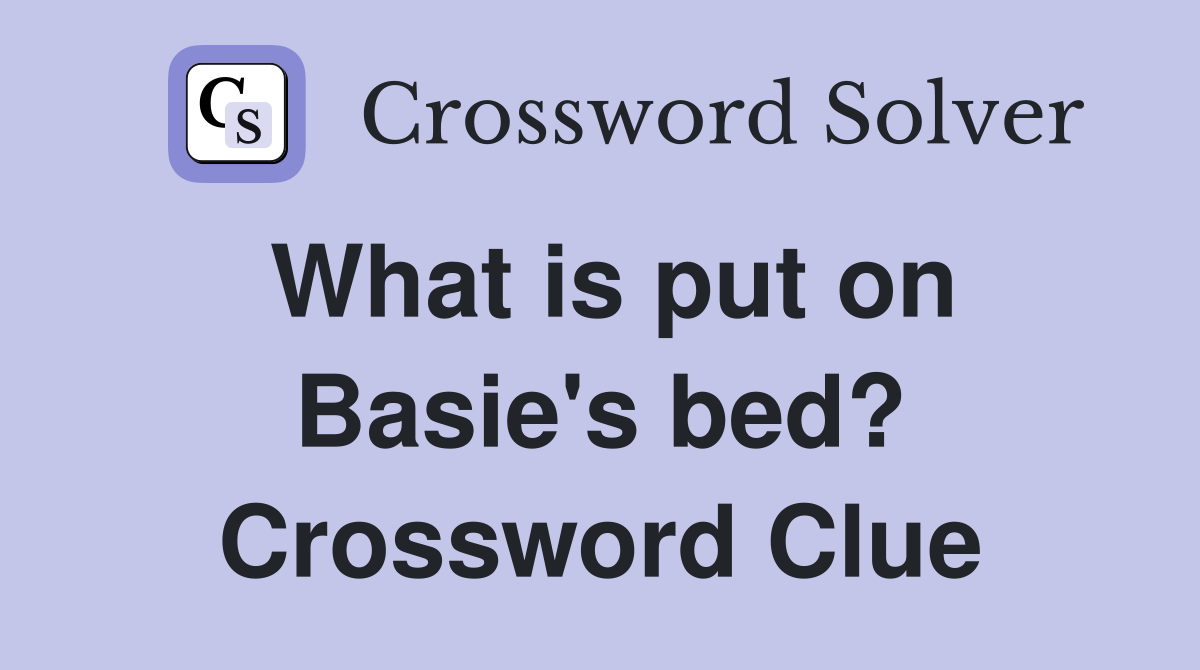 What is put on Basie's bed? Crossword Clue