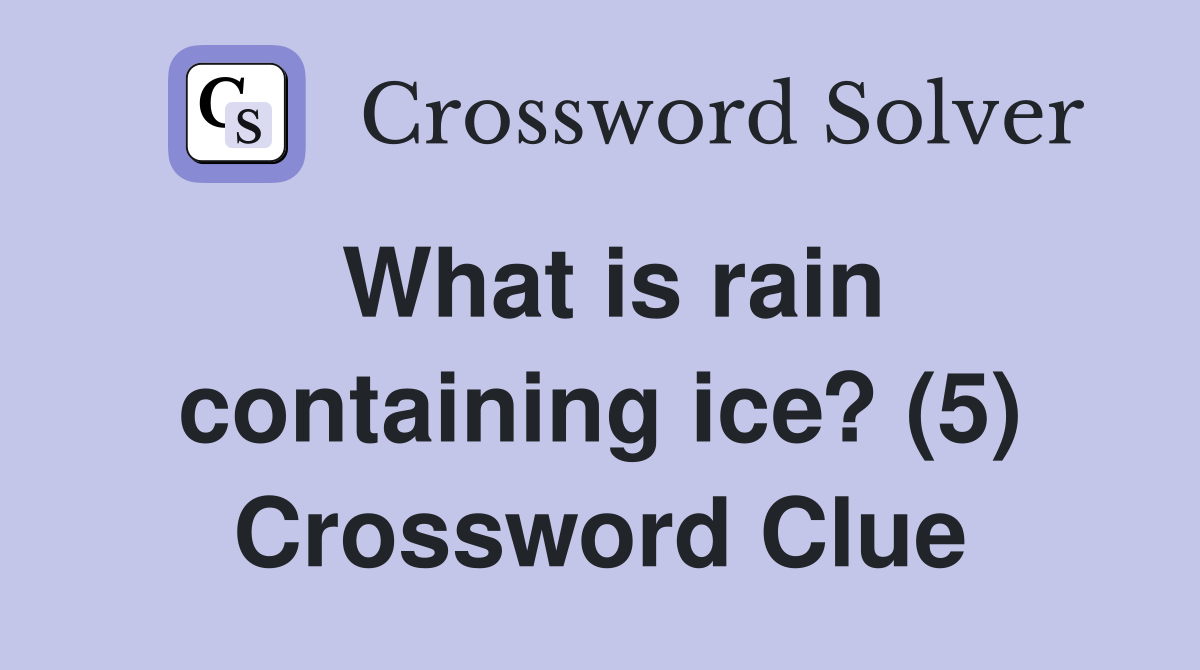 What is rain containing ice? (5) Crossword Clue