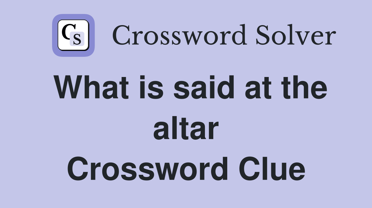 What is said at the altar Crossword Clue