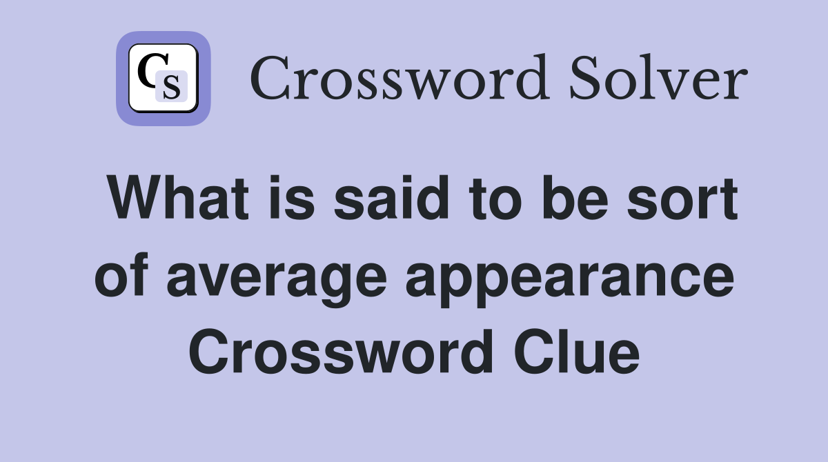 What is said to be sort of average appearance Crossword Clue