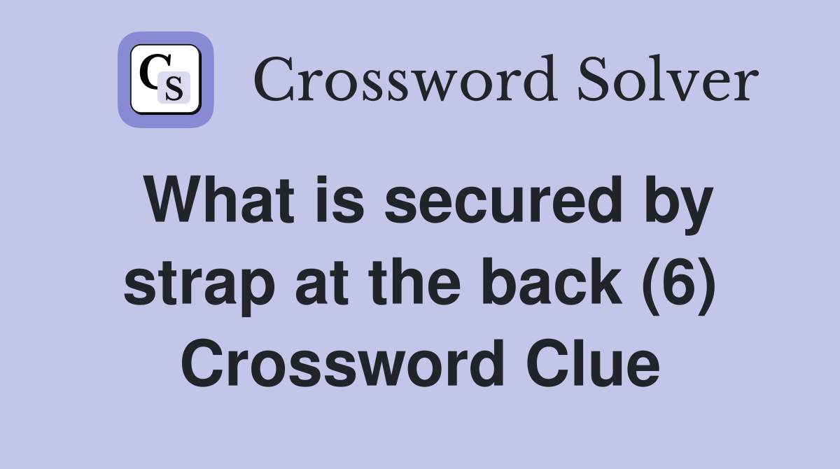 What is secured by strap at the back (6) Crossword Clue