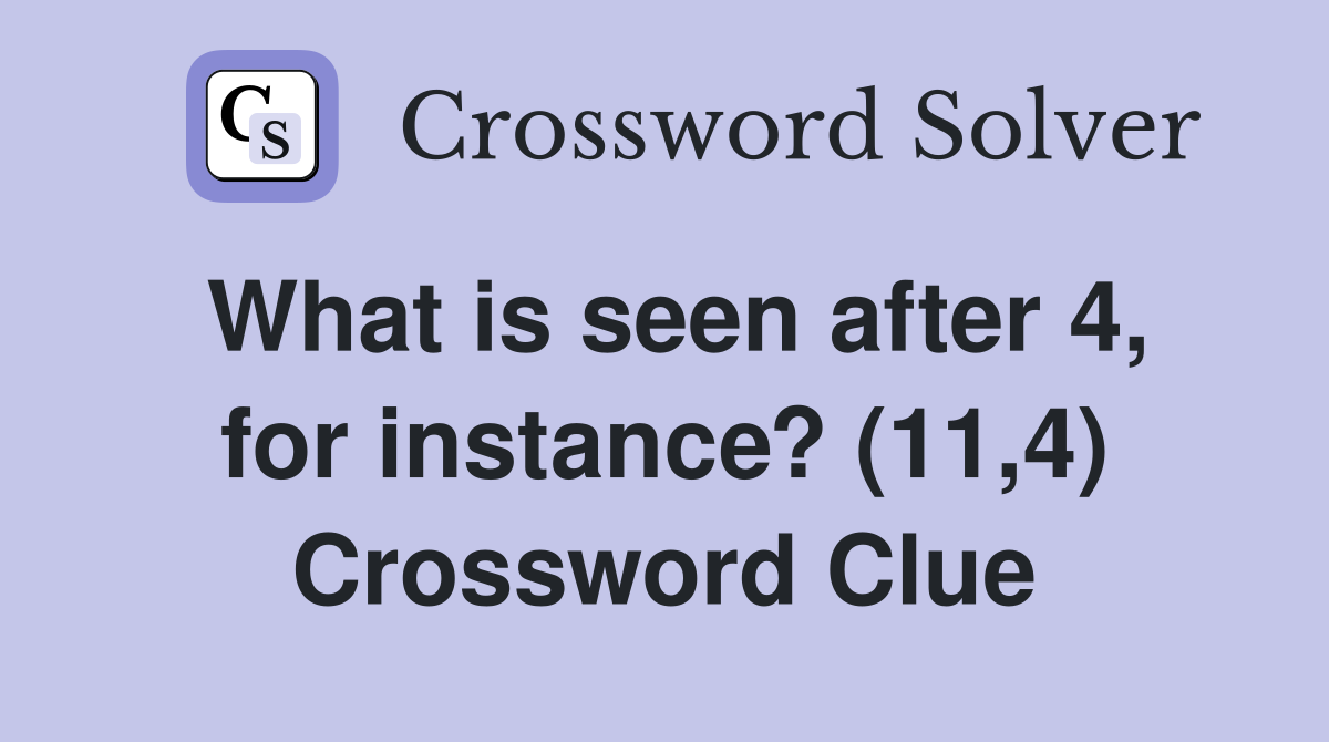 What is seen after 4, for instance? (11,4) Crossword Clue