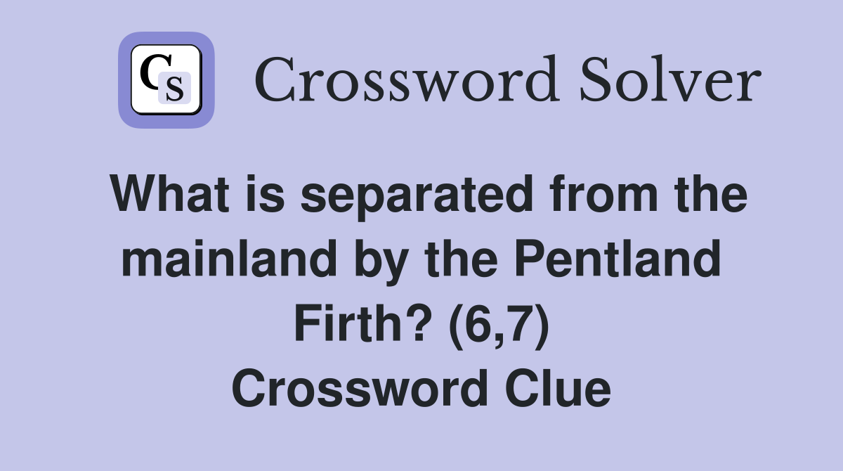What is separated from the mainland by the Pentland Firth? (6,7) Crossword Clue