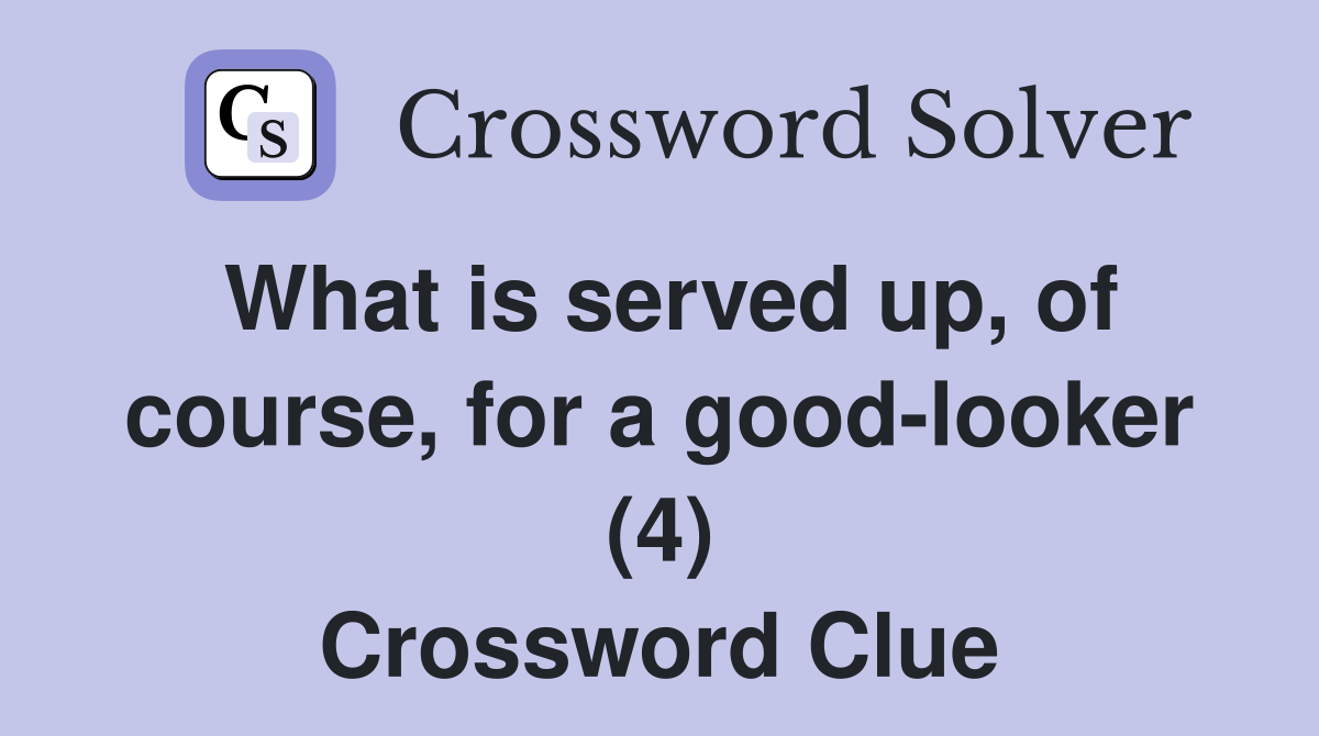 What is served up, of course, for a good-looker (4) Crossword Clue