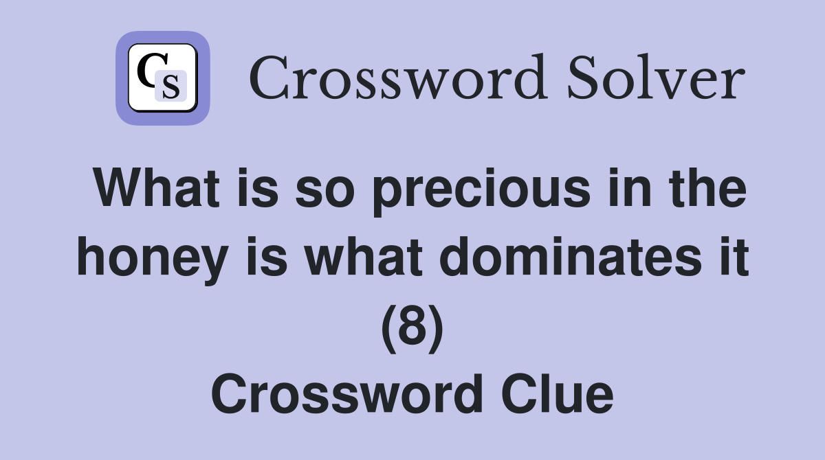 What is so precious in the honey is what dominates it (8) Crossword Clue