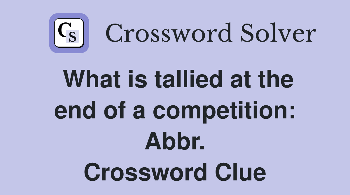 What is tallied at the end of a competition: Abbr. Crossword Clue
