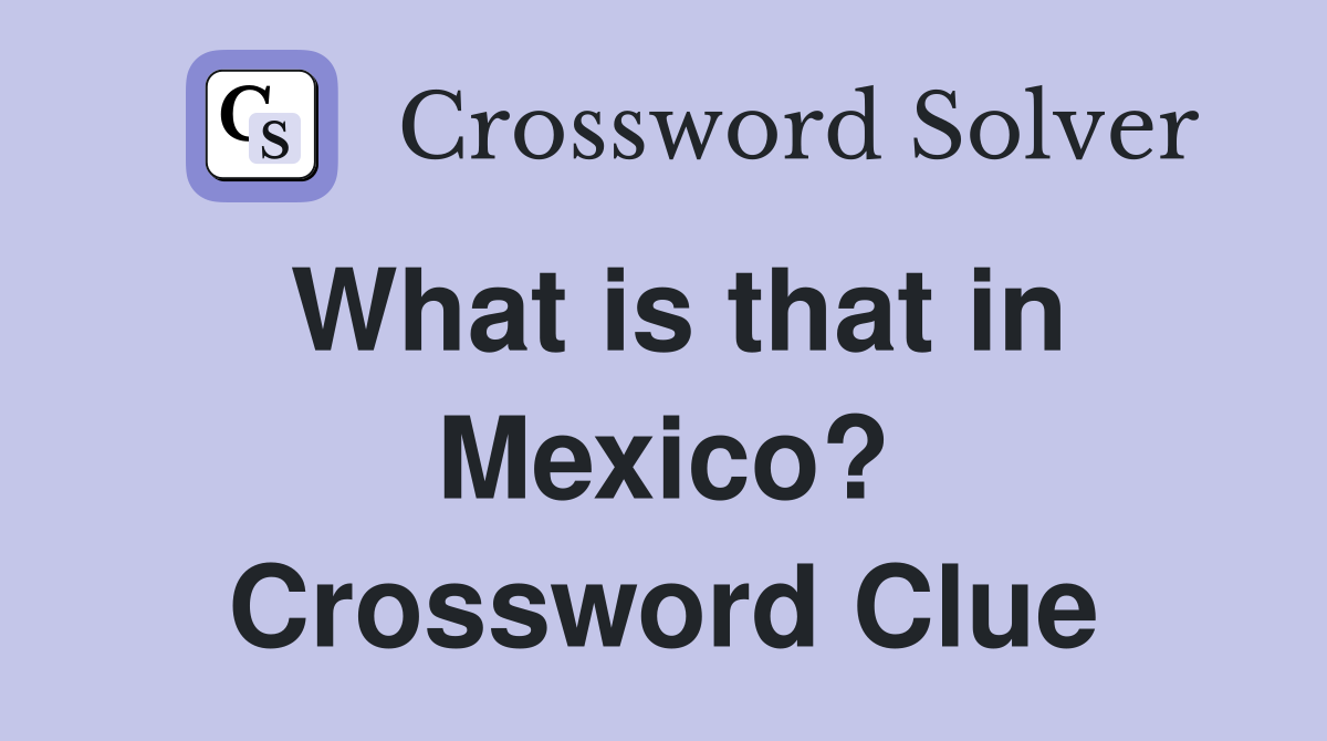 What is that in Mexico? Crossword Clue