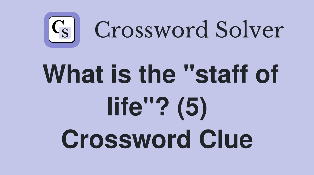 What is the "staff of life"? (5) Crossword Clue