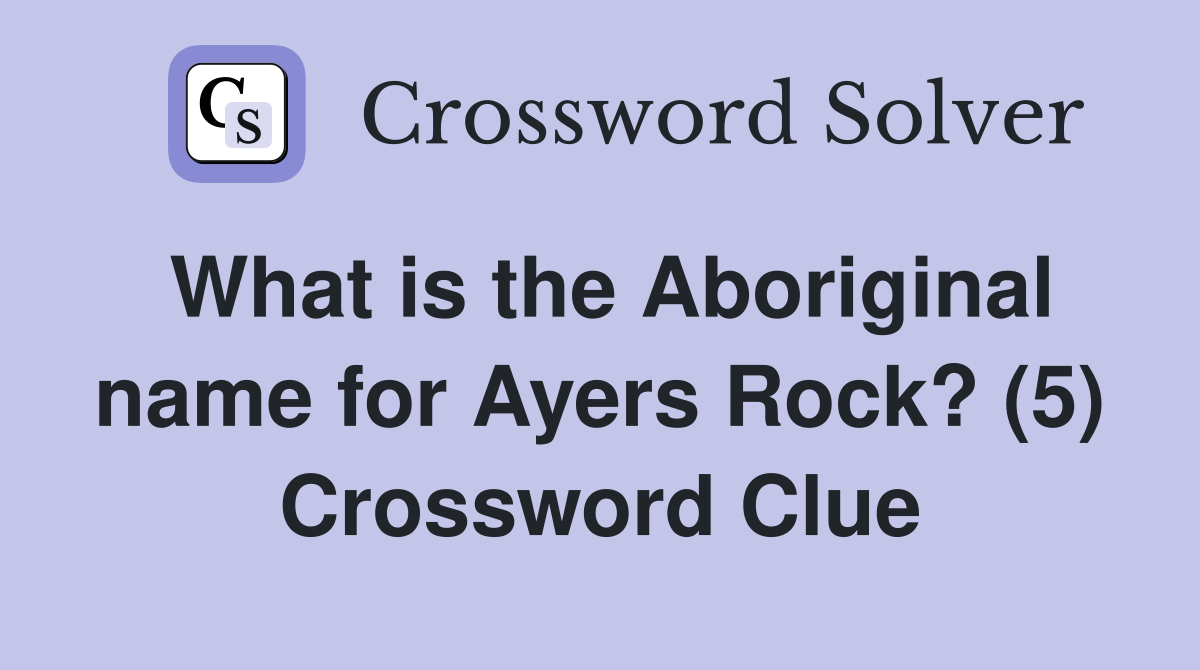 What is the Aboriginal name for Ayers Rock? (5) Crossword Clue