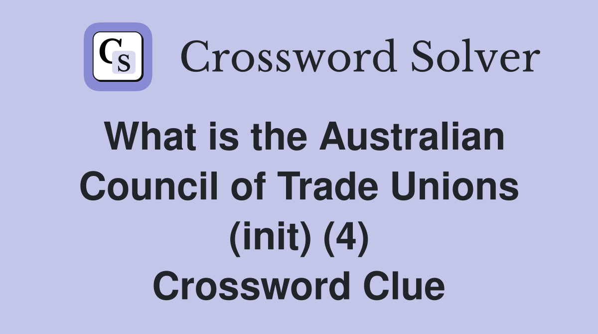 What is the Australian Council of Trade Unions (init) (4) Crossword Clue