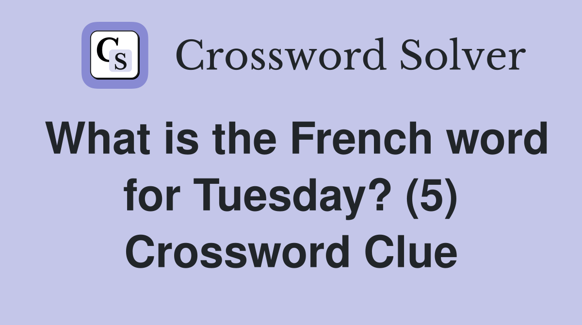 What is the French word for Tuesday? (5) Crossword Clue
