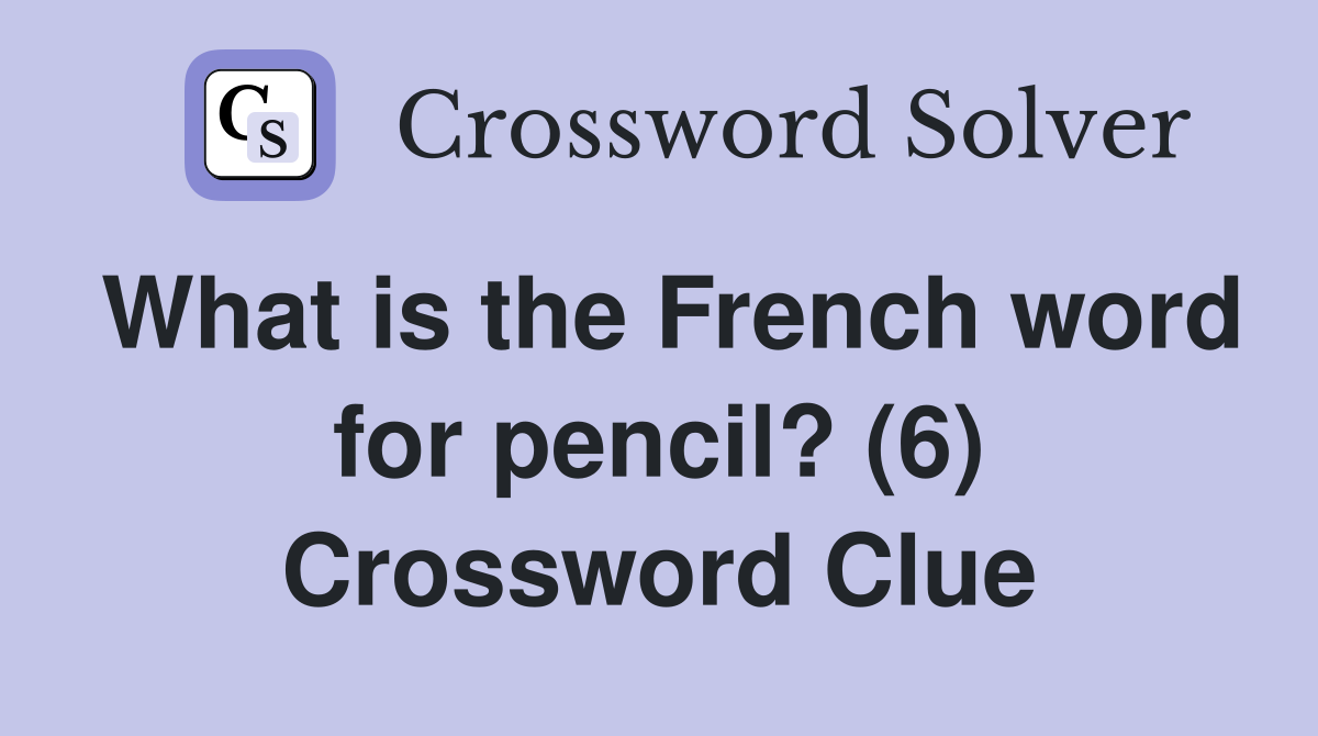 What is the French word for pencil? (6) Crossword Clue