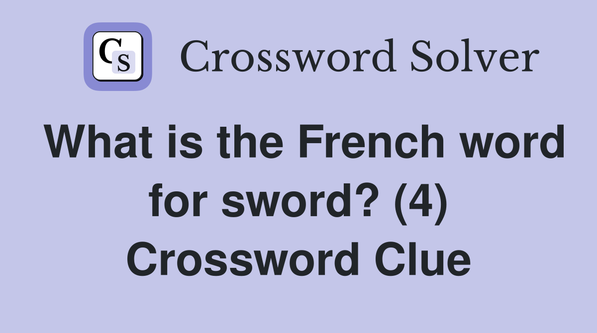 What is the French word for sword? (4) Crossword Clue
