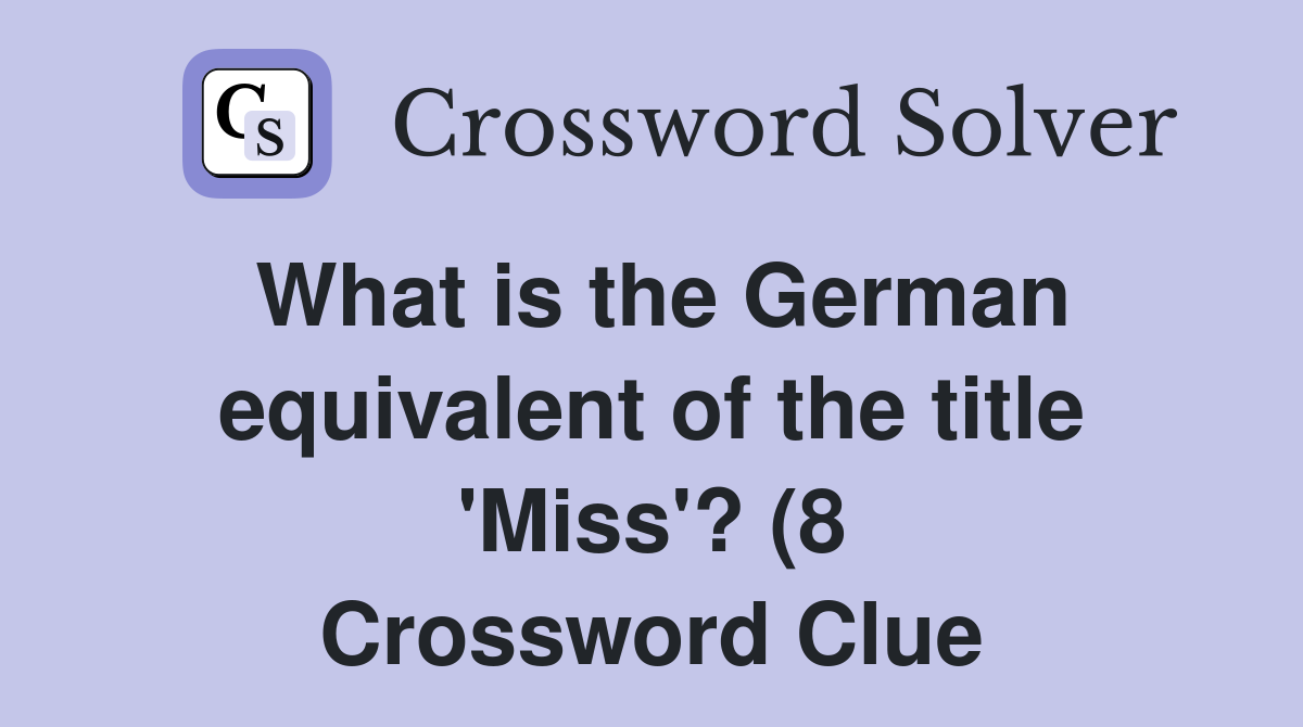 What is the German equivalent of the title #39 Miss #39 ? (8) Crossword Clue What is the German equivalent of the title #39 Miss #39 ? (8) Crossword Clue
