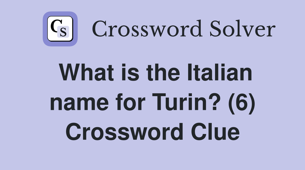 What is the Italian name for Turin? (6) Crossword Clue
