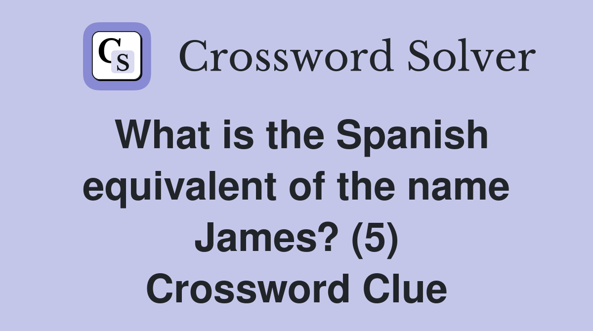 What is the Spanish equivalent of the name James? (5) Crossword Clue