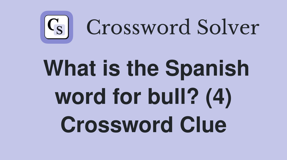 What is the Spanish word for bull? (4) Crossword Clue