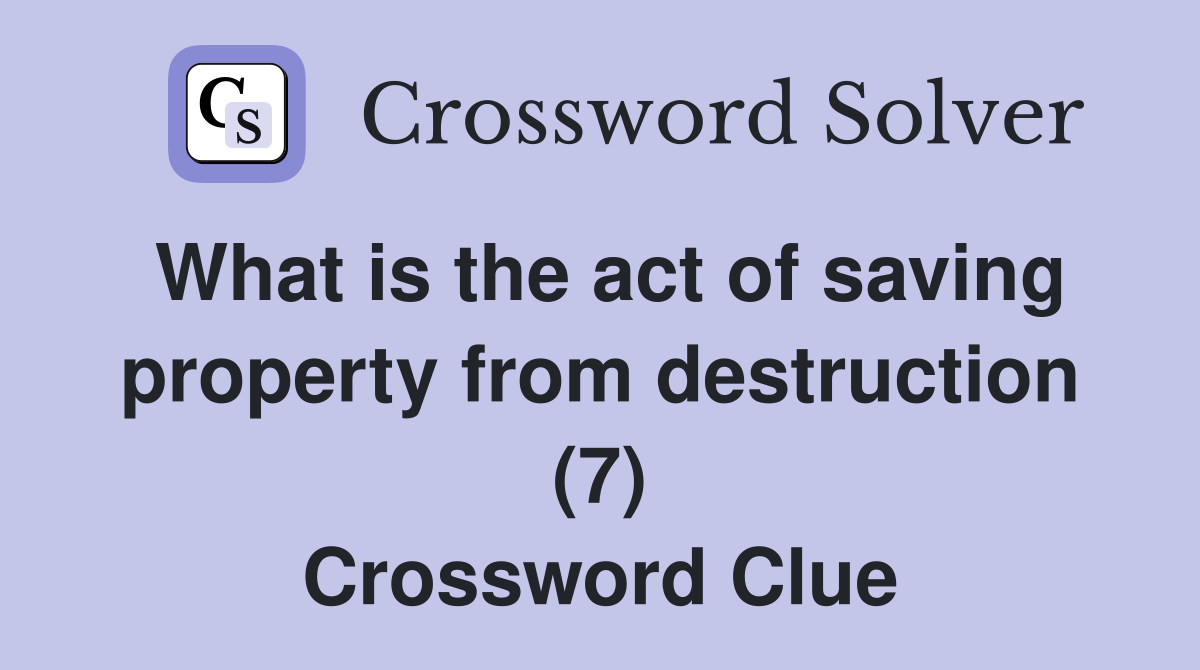 What is the act of saving property from destruction (7) Crossword Clue