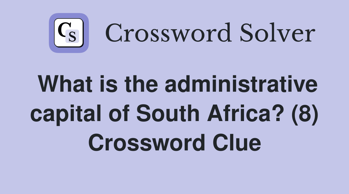 What is the administrative capital of South Africa? (8) Crossword Clue
