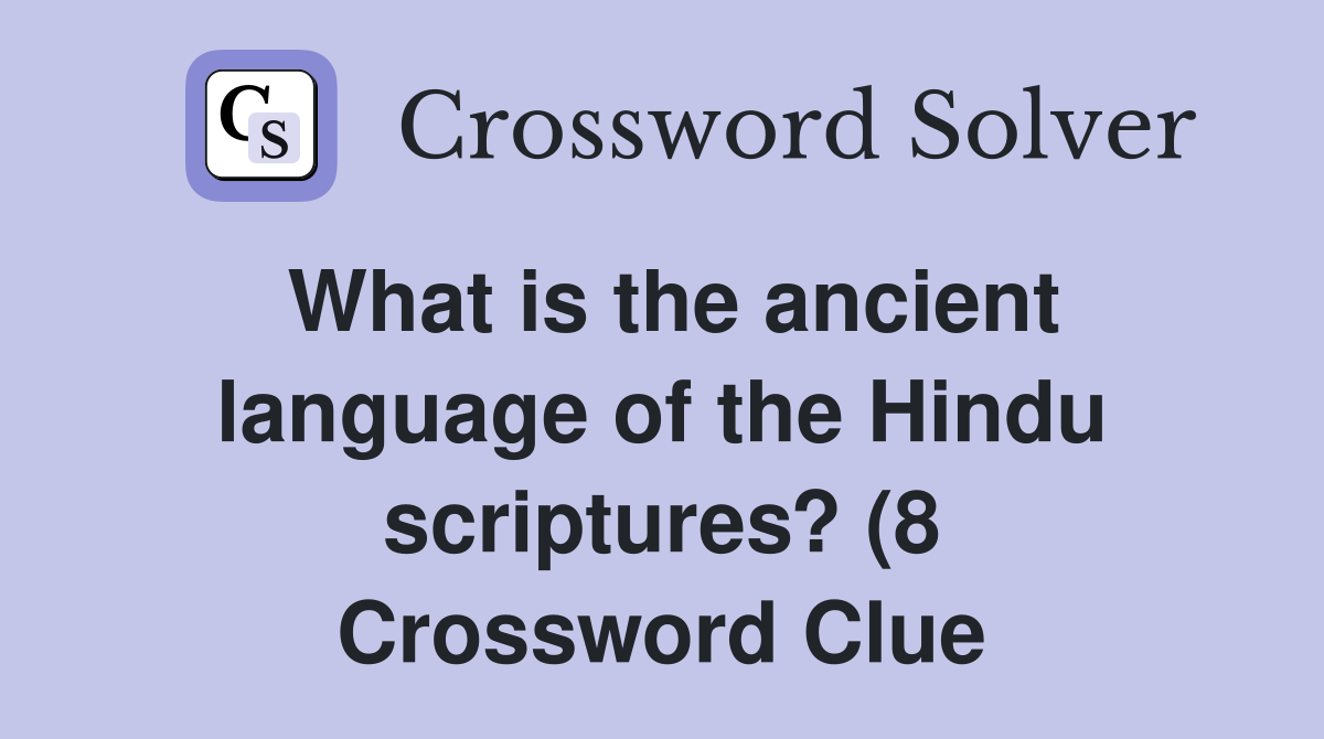 What is the ancient language of the Hindu scriptures? (8) Crossword What is the ancient language of the Hindu scriptures? (8) Crossword