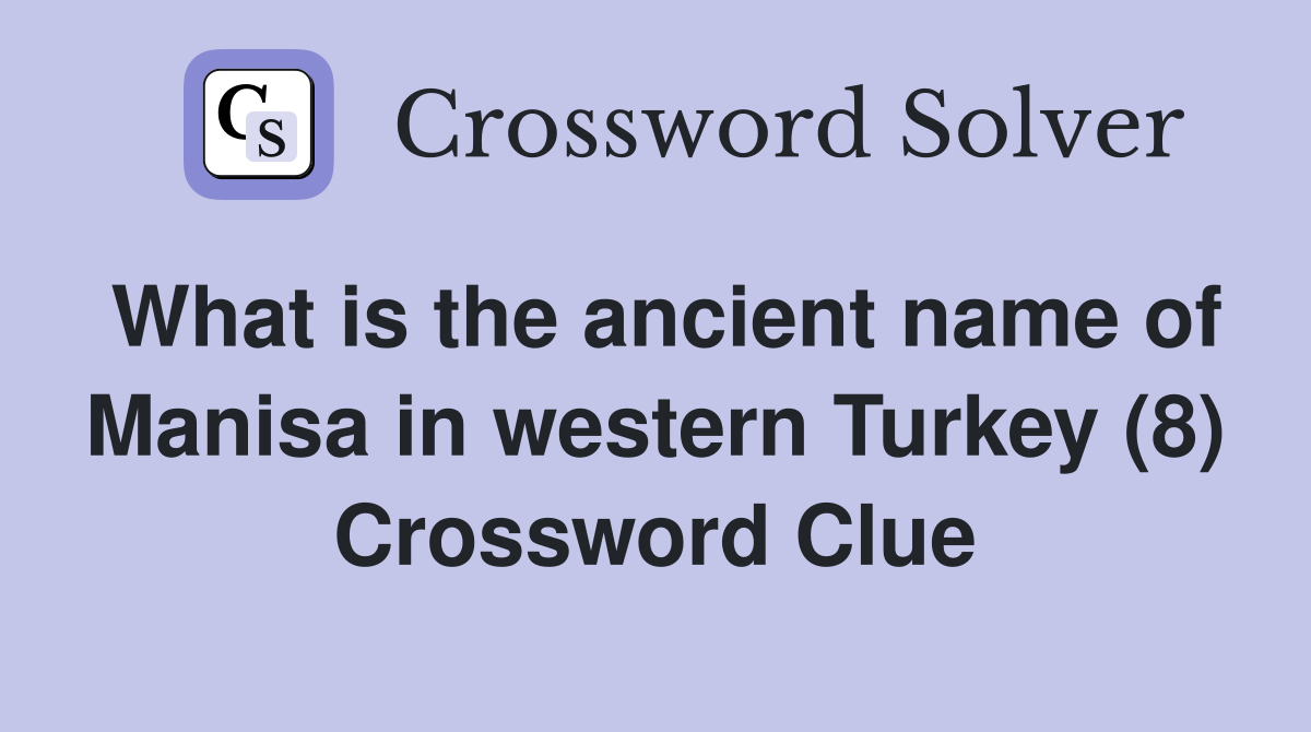 What is the ancient name of Manisa in western Turkey (8) Crossword Clue