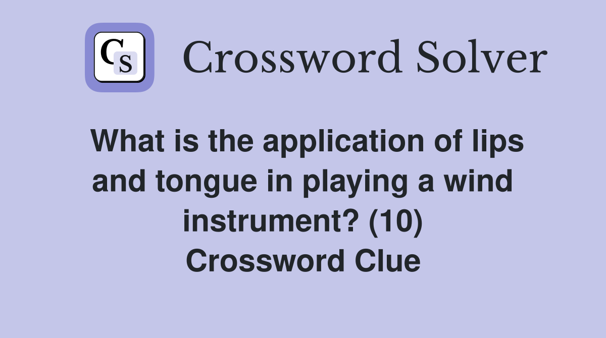 What is the application of lips and tongue in playing a wind instrument? (10) Crossword Clue