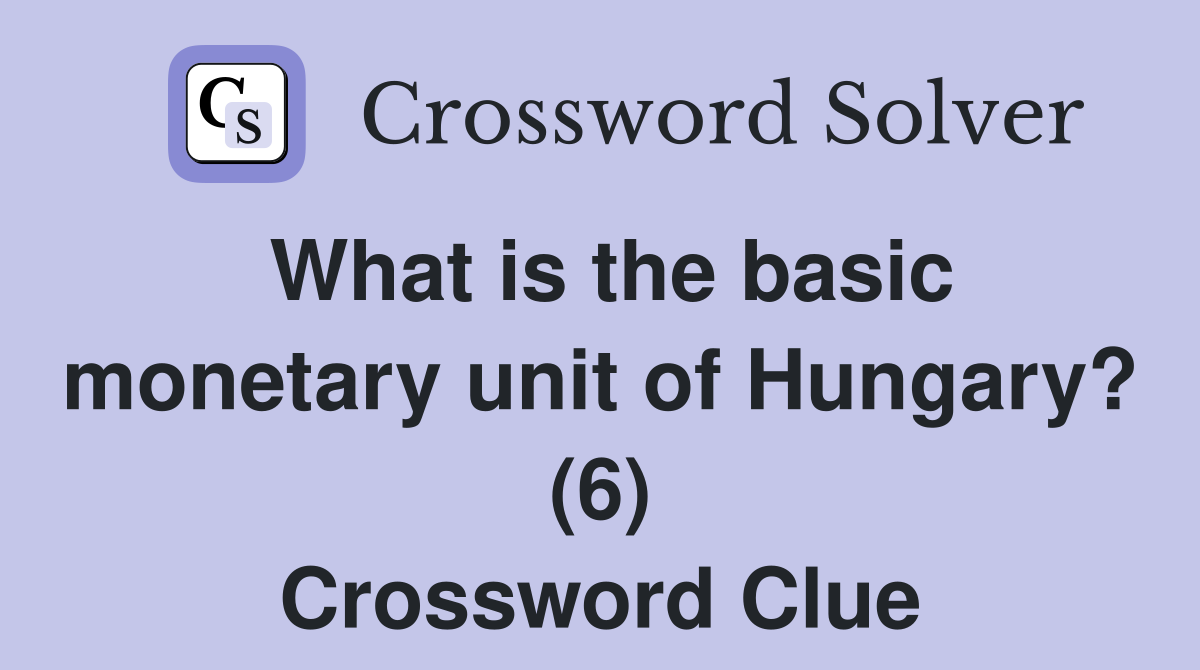 What is the basic monetary unit of Hungary? (6) Crossword Clue