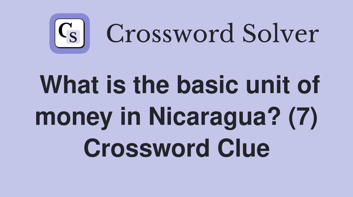 What is the basic unit of money in Nicaragua? (7) Crossword Clue