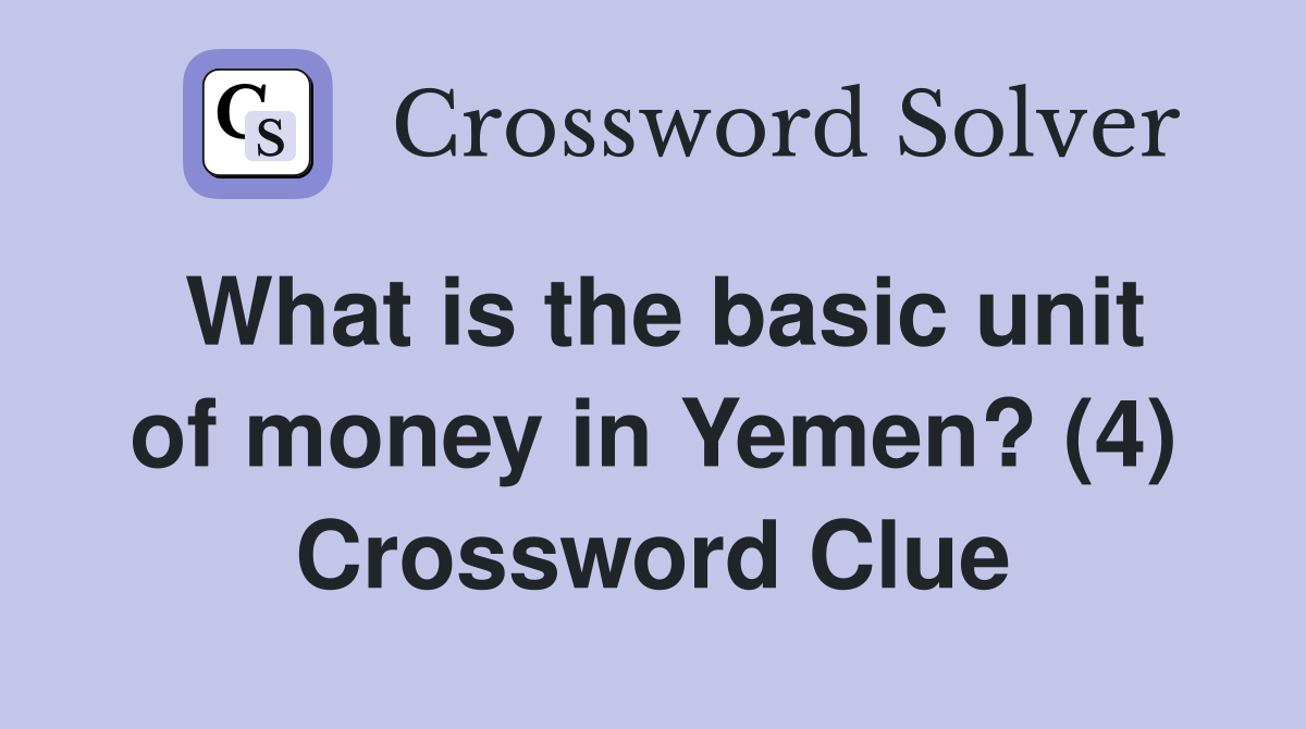 What is the basic unit of money in Yemen? (4) Crossword Clue