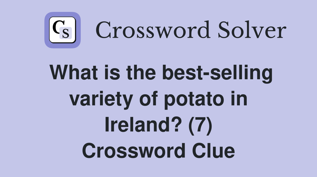 What is the best-selling variety of potato in Ireland? (7) Crossword Clue