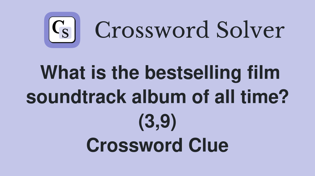 What is the bestselling film soundtrack album of all time? (3,9) Crossword Clue