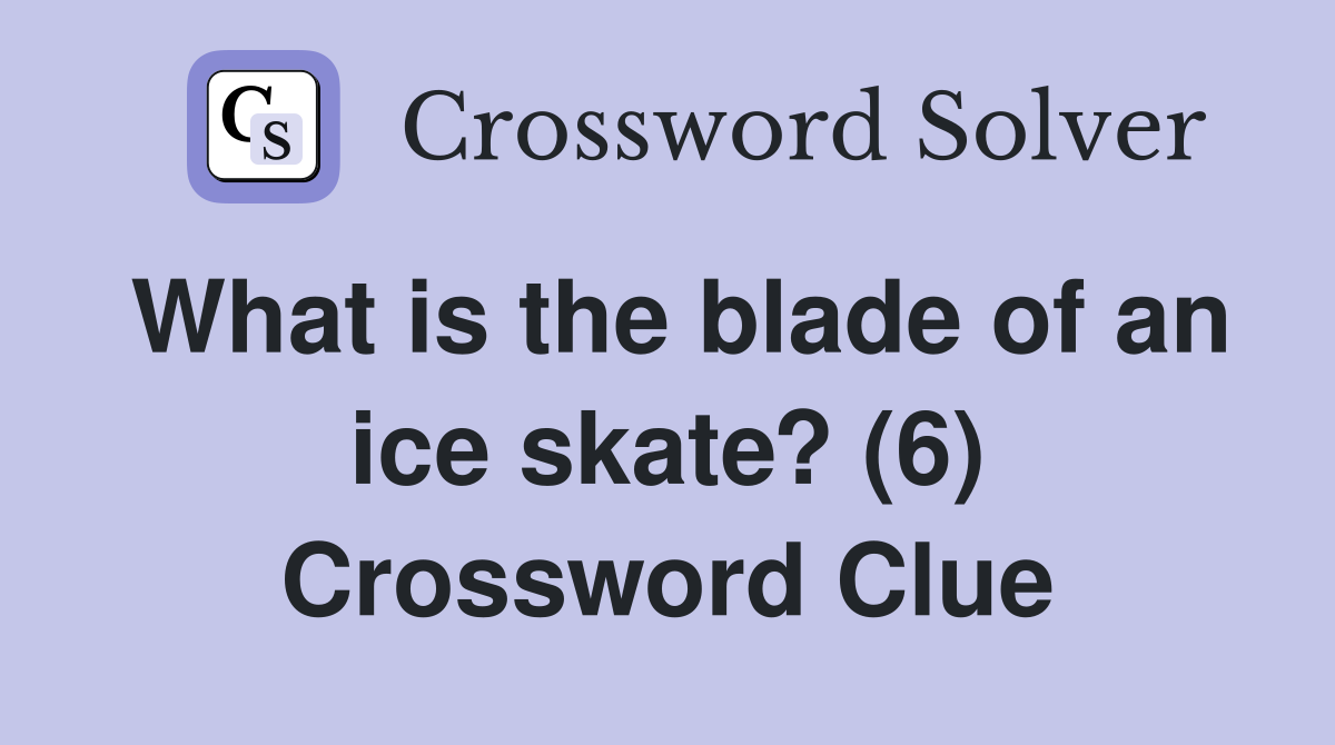 What is the blade of an ice skate? (6) Crossword Clue