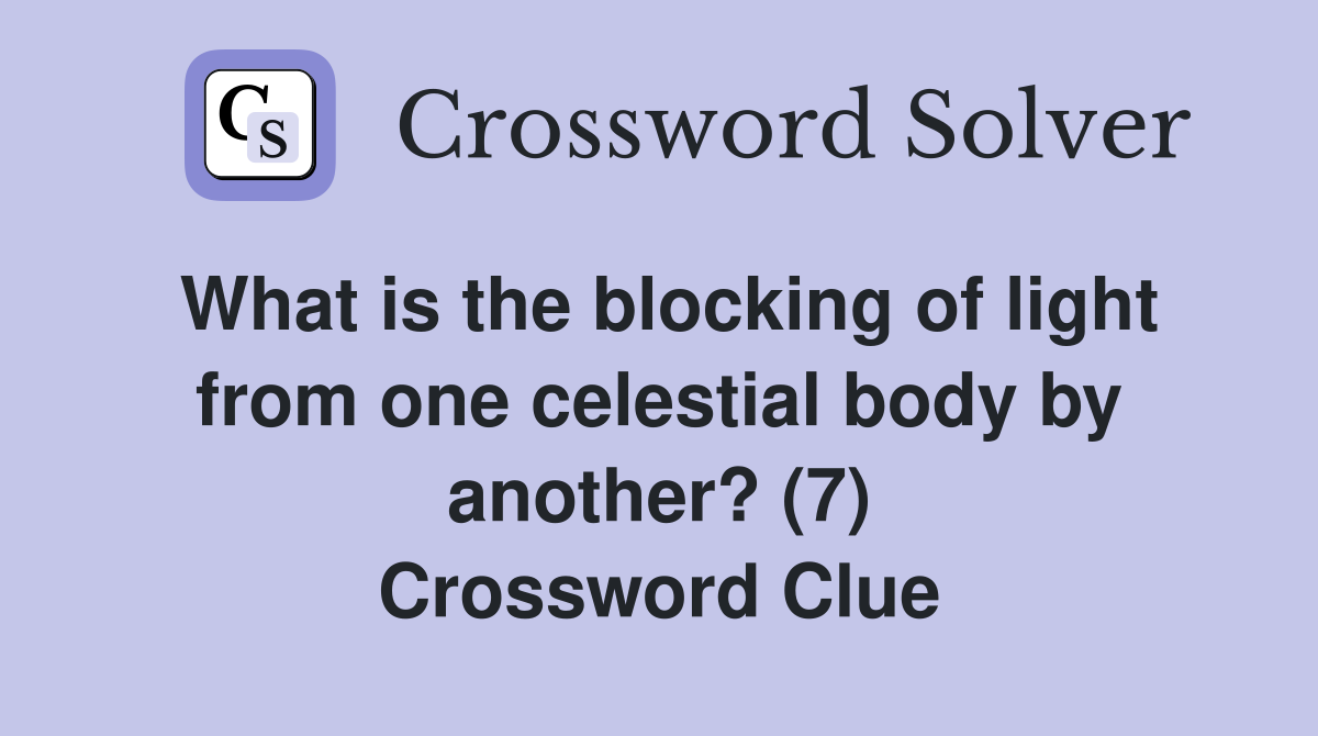 What is the blocking of light from one celestial body by another? (7) Crossword Clue