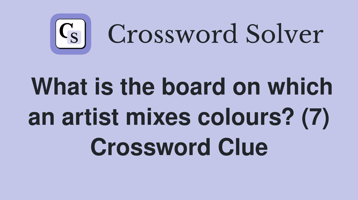 What is the board on which an artist mixes colours? (7) Crossword Clue