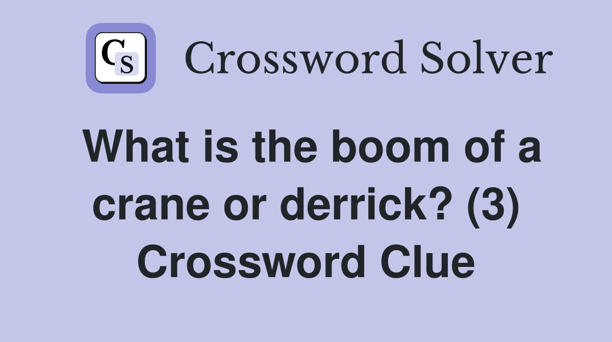 What is the boom of a crane or derrick? (3) Crossword Clue
