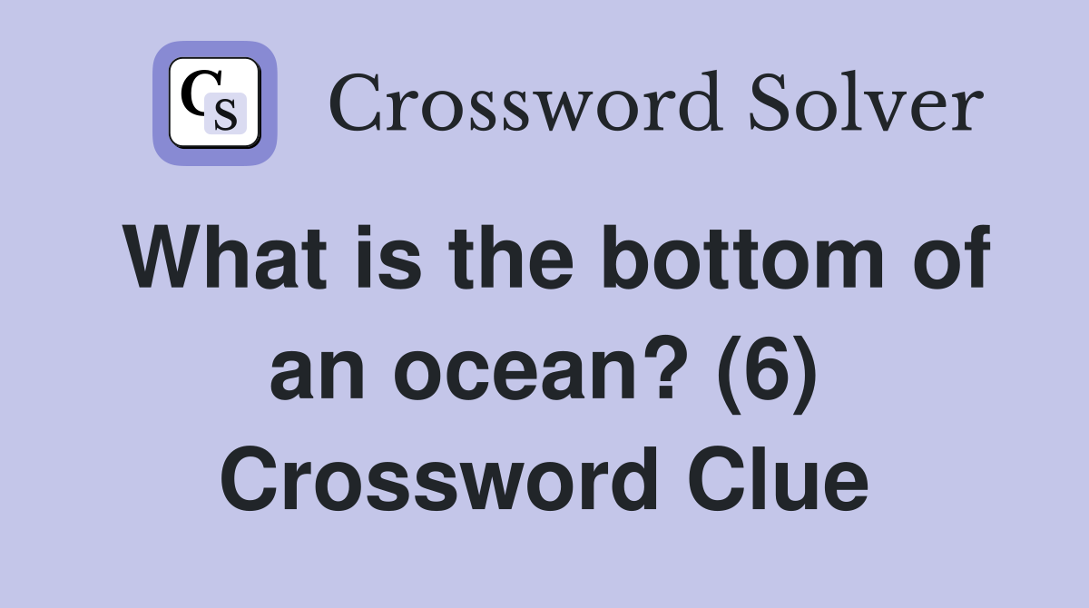 What is the bottom of an ocean? (6) Crossword Clue
