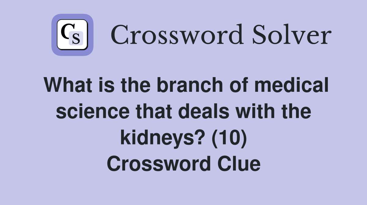 What is the branch of medical science that deals with the kidneys? (10) Crossword Clue