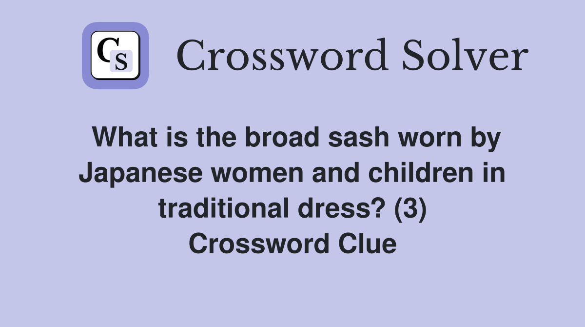 What is the broad sash worn by Japanese women and children in traditional dress? (3) Crossword Clue