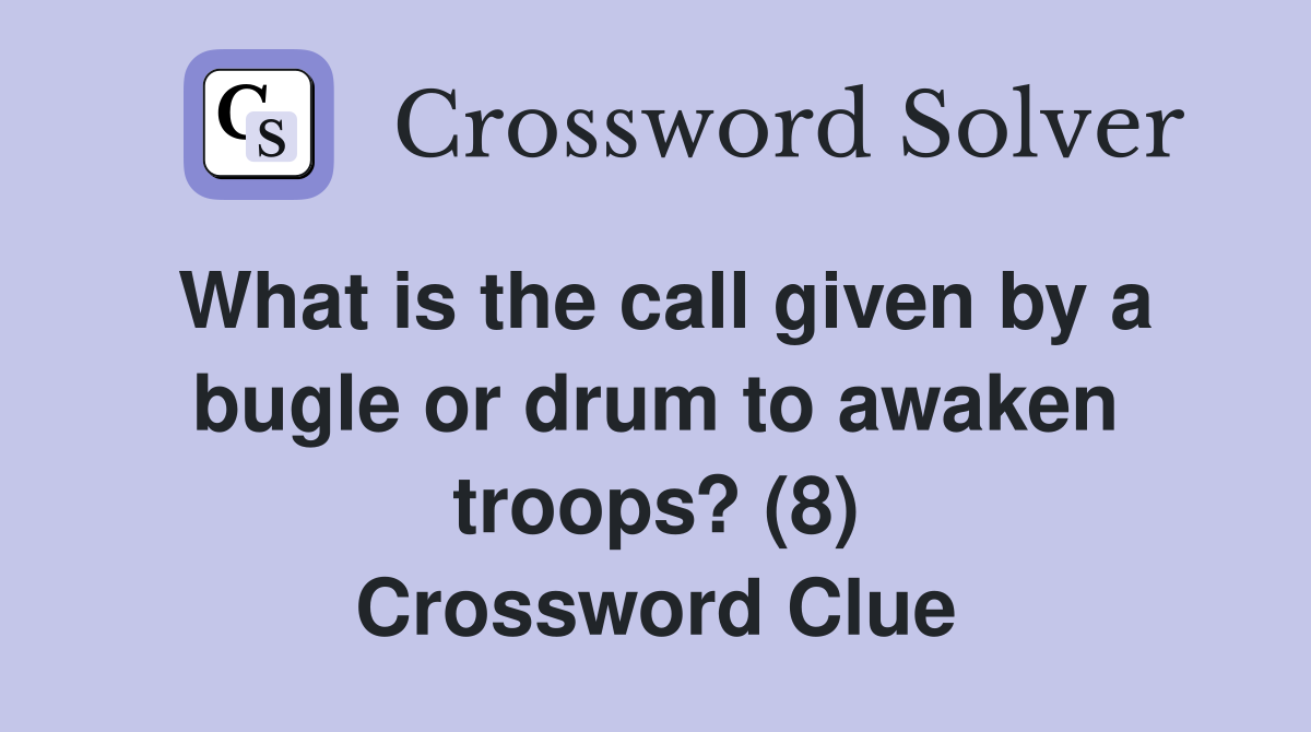 What is the call given by a bugle or drum to awaken troops? (8) Crossword Clue