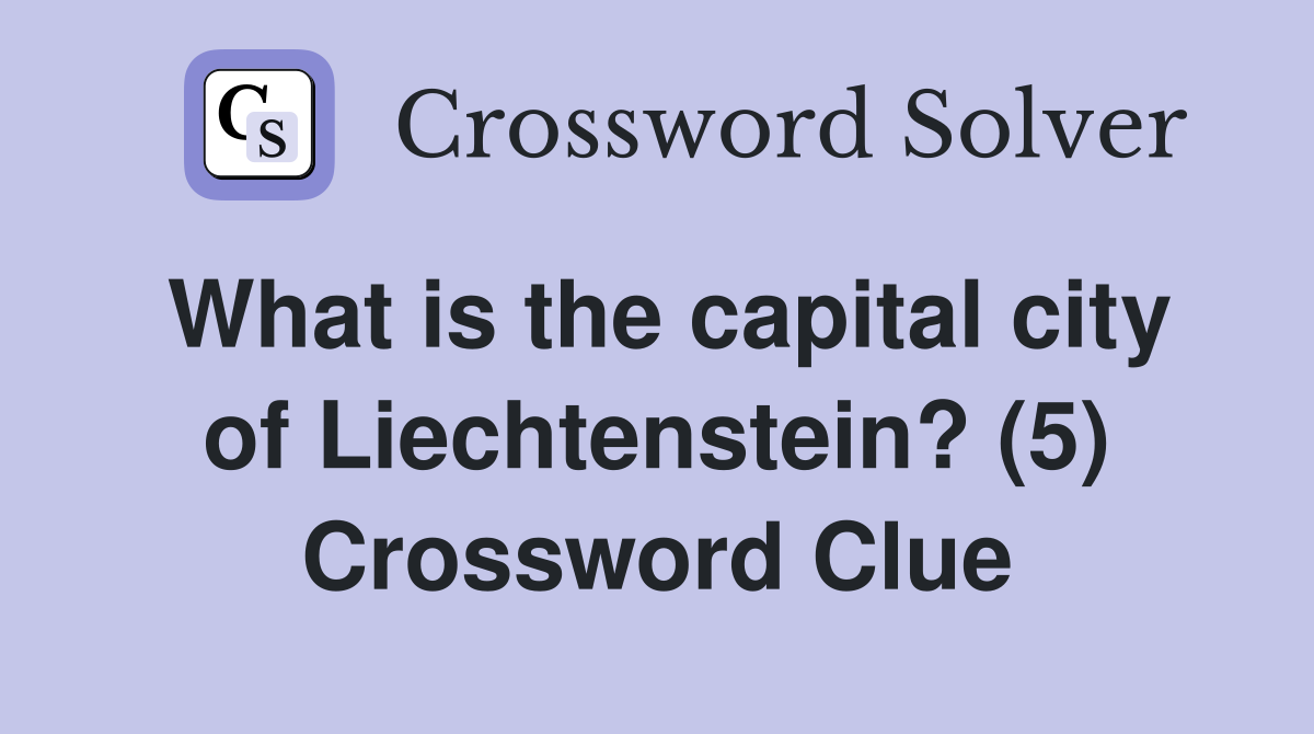 What is the capital city of Liechtenstein? (5) Crossword Clue