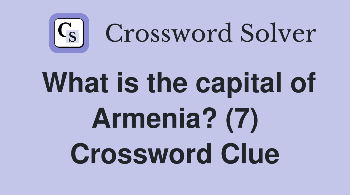 What is the capital of Armenia? (7) Crossword Clue