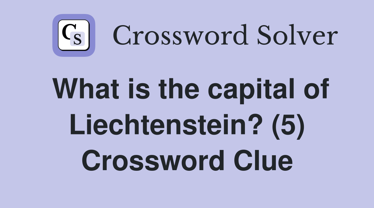 What is the capital of Liechtenstein? (5) Crossword Clue