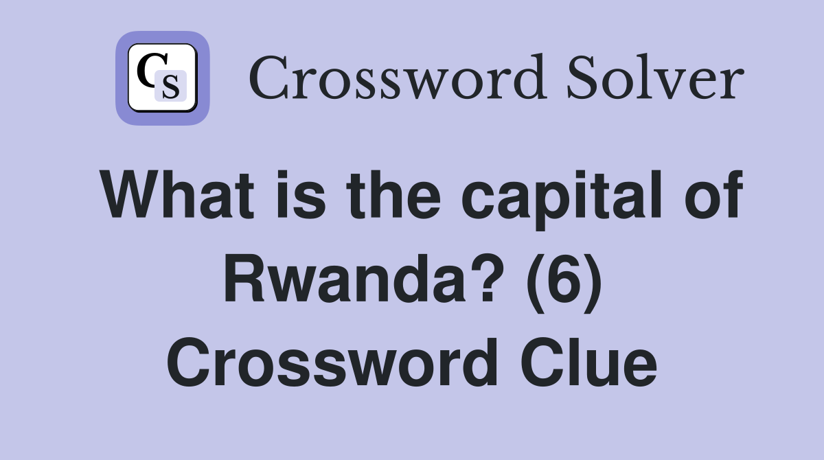 What is the capital of Rwanda? (6) Crossword Clue