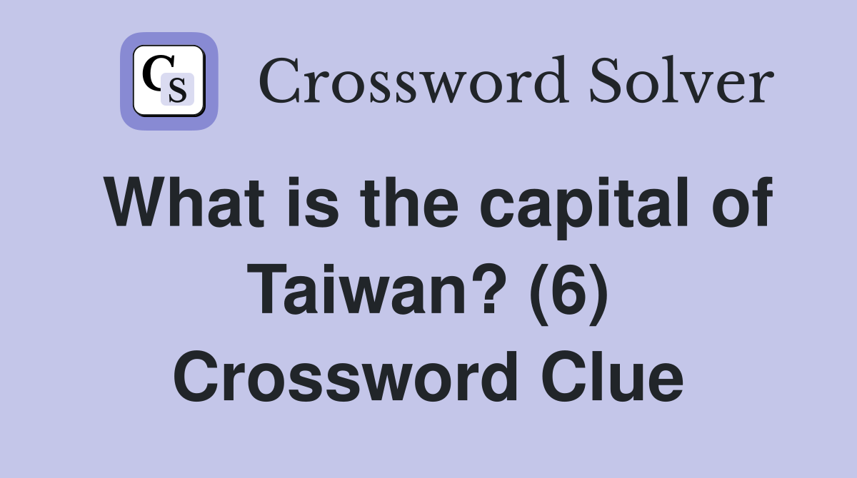 What is the capital of Taiwan? (6) Crossword Clue