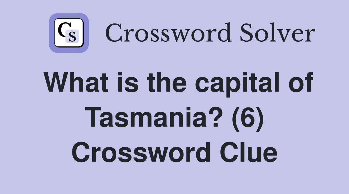 What is the capital of Tasmania? (6) Crossword Clue