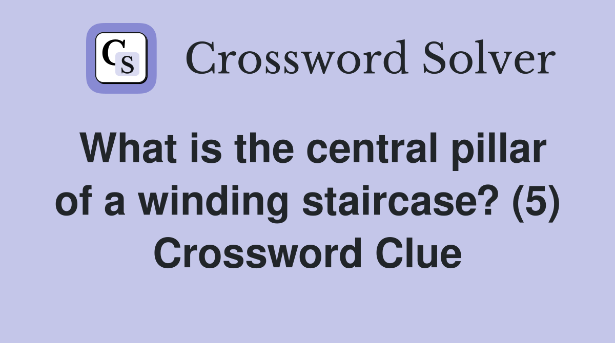 What is the central pillar of a winding staircase? (5) Crossword Clue