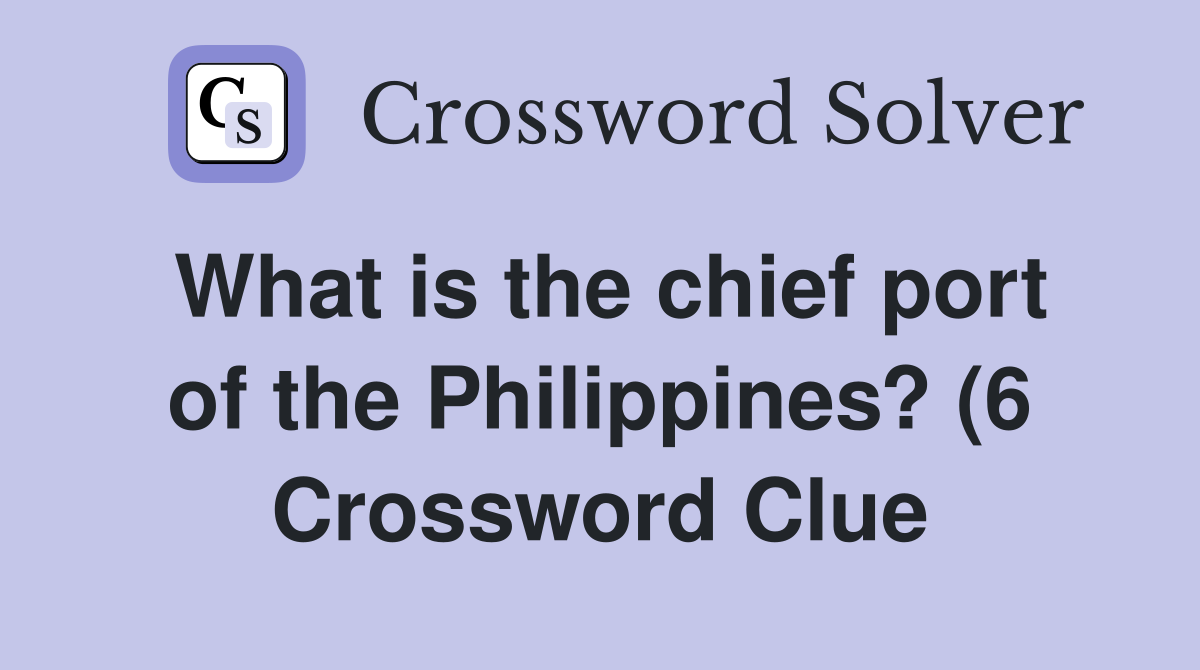 What is the chief port of the Philippines? (6) Crossword Clue Answers What is the chief port of the Philippines? (6) Crossword Clue Answers
