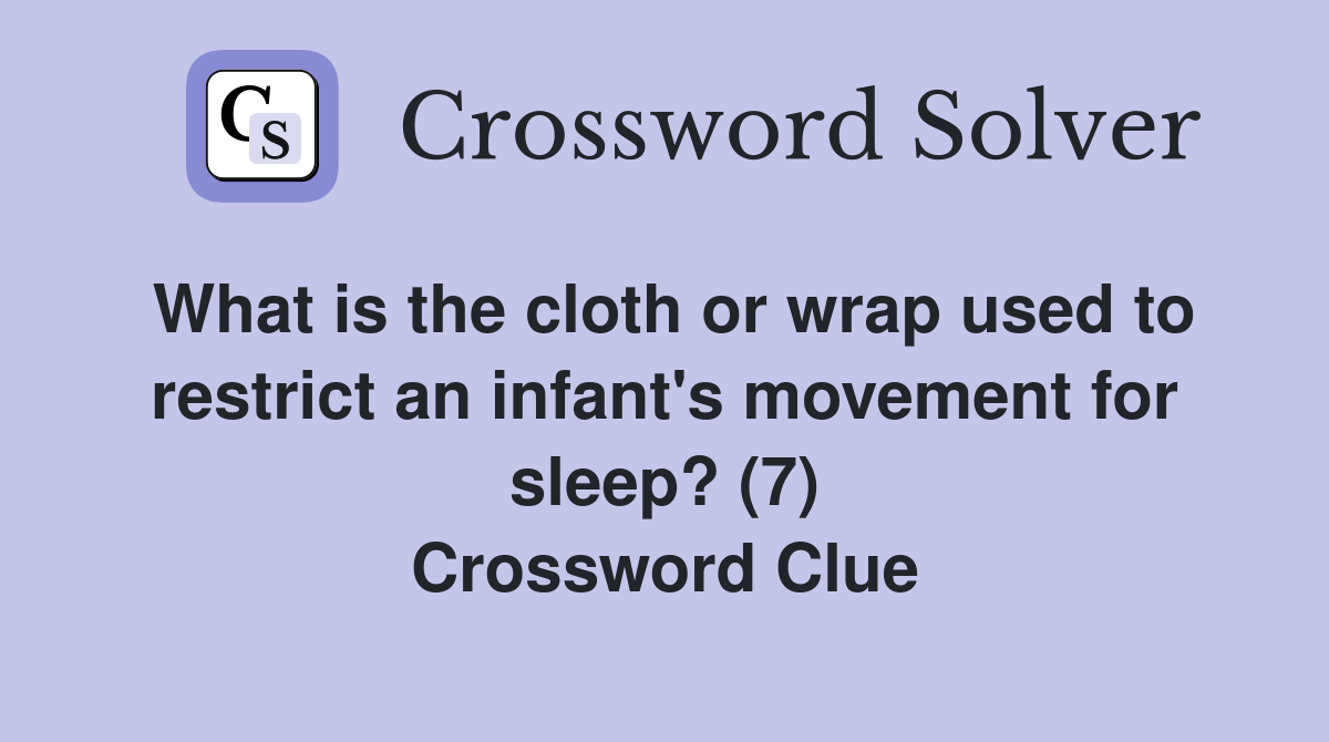 What is the cloth or wrap used to restrict an infant's movement for sleep? (7) Crossword Clue