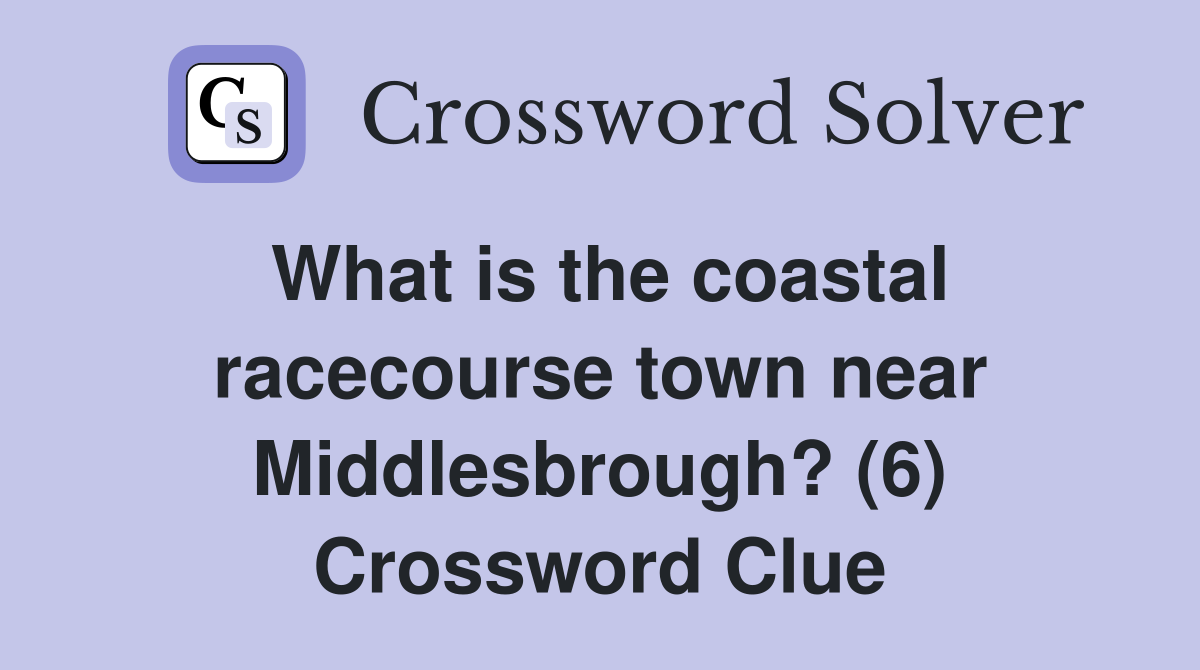 What is the coastal racecourse town near Middlesbrough? (6) Crossword Clue